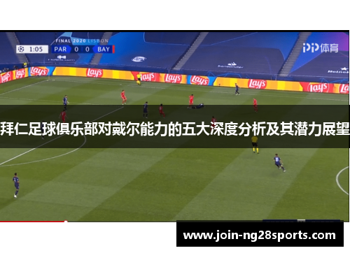 拜仁足球俱乐部对戴尔能力的五大深度分析及其潜力展望