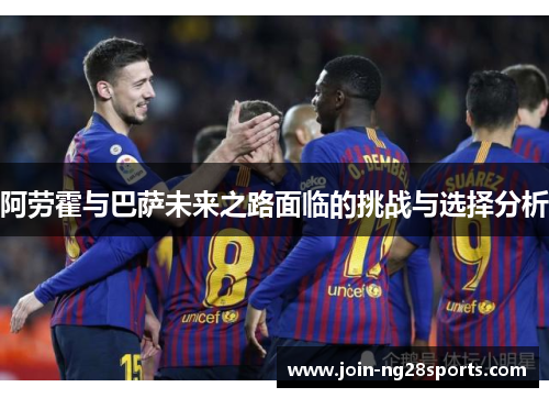 阿劳霍与巴萨未来之路面临的挑战与选择分析