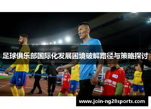 足球俱乐部国际化发展困境破解路径与策略探讨