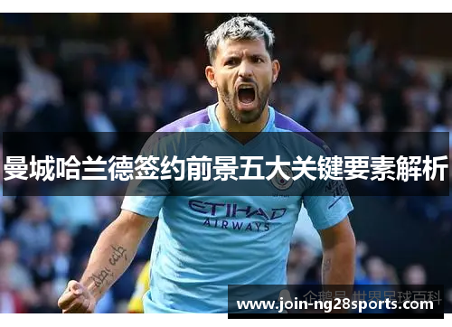 曼城哈兰德签约前景五大关键要素解析