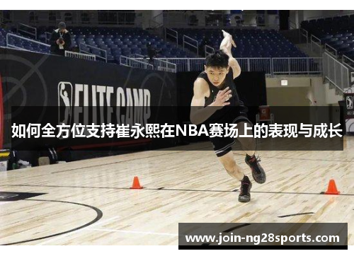 如何全方位支持崔永熙在NBA赛场上的表现与成长