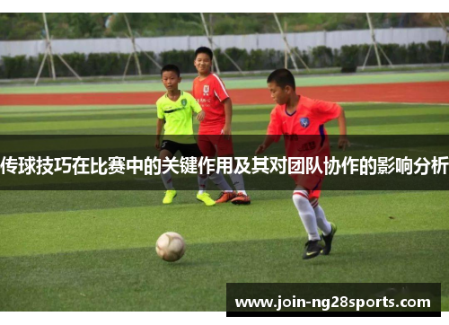 传球技巧在比赛中的关键作用及其对团队协作的影响分析