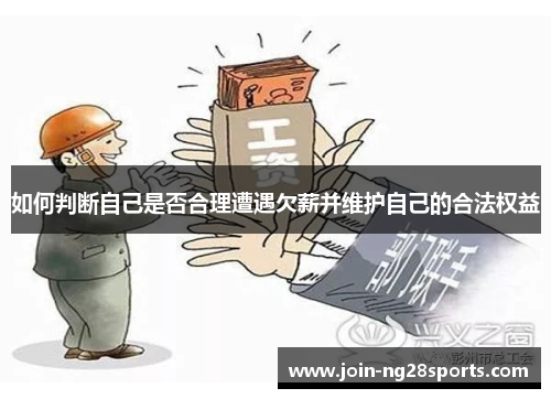 如何判断自己是否合理遭遇欠薪并维护自己的合法权益