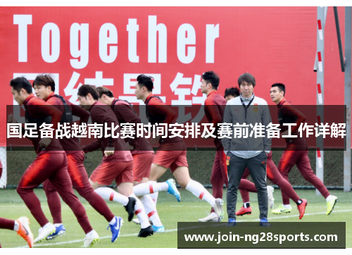 国足备战越南比赛时间安排及赛前准备工作详解
