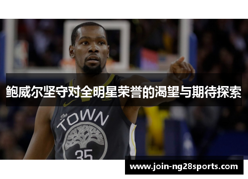 鲍威尔坚守对全明星荣誉的渴望与期待探索