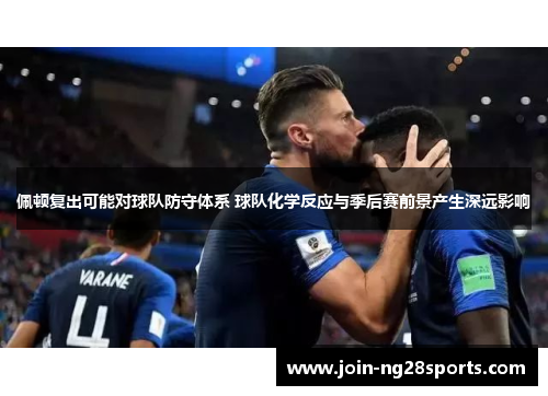 佩顿复出可能对球队防守体系 球队化学反应与季后赛前景产生深远影响